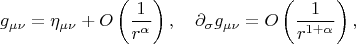 $$g_{\mu \nu}=\eta_{\mu \nu}+O\left( \frac{1}{r^\alpha} \right), \quad \partial_\sigma g_{\mu \nu}=O \left( \frac{1}{r^{1+\alpha}}\right),$$