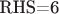 RHS=6