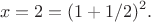 $$x=2=(1+1/2)^2.$$