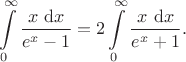 $$
\int \limits_0^\infty \frac{x \ \mathrm dx}{e^x - 1} = 2 \int \limits_0^\infty \frac{x \ \mathrm dx}{e^x + 1}.
$$