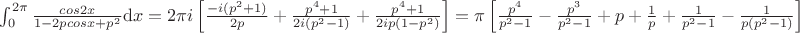 $\int_{0}^{2\pi }\frac{cos2x}{1-2pcosx+p^2}\mathrm{d} x = 2\pi i\left [ \frac{-i(p^2+1)}{2p}+ \frac{p^4+1}{2i(p^2-1)} + \frac{p^4+1}{2ip(1-p^2)} \right ] = \pi \left [ \frac{p^4}{p^2-1}-\frac{p^3}{p^2-1}+p+\frac{1}{p}+\frac{1}{p^2-1}-\frac{1}{p(p^2-1)} \right ]$