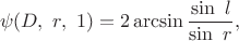 $$\psi(D,\ r,\ 1)=2\arcsin\frac{\sin\ l}{\sin\ r},$$