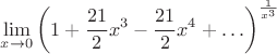 $\displaystyle\lim_{x\to 0}\left(1+\frac{21}{2}x^3-\frac{21}{2}x^4+\ldots\right)^{\frac{1}{x^3}}$
