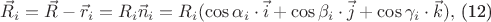 $\vec{R}_{i}=\vec{R}-\vec{r}_{i}=R_{i}\vec{n}_{i}=R_{i}(\cos \alpha_{i}\cdot \vec{i}+\cos \beta_{i}\cdot \vec{j}+\cos \gamma_{i}\cdot \vec{k}),$ (12) $\vec{R}_{i}=\vec{R}-\vec{r}_{i}=R_{i}\vec{n}_{i}=R_{i}(\cos \alpha_{i}\cdot \vec{i}+\cos \beta_{i}\cdot \vec{j}+\cos \gamma_{i}\cdot \vec{k}),$ (12)