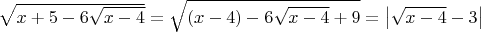 $\[\sqrt {x + 5 - 6\sqrt {x - 4} }  = \sqrt {(x - 4) - 6\sqrt {x - 4}  + 9}  = \left| {\sqrt {x - 4}  - 3} \right|\]$