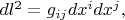 $dl^2=g_{ij}dx^i dx^j,$