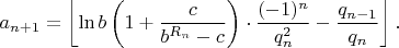 $a_{n+1}=\left \lfloor \ln b \left ( 1+\dfrac{c}{b^{R_n}-c} \right ) \cdot \dfrac{(-1)^n}{q_n^2}-\dfrac{q_{n-1}}{q_n} \right \rfloor.$