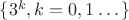 $\{3^k, k=0,1 \dots \} $
