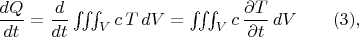 $\dfrac{dQ}{dt}=\dfrac{d}{dt}\iiint_Vc\,T\,dV=\iiint_Vc\,\dfrac{\partial T}{\partial t}\,dV\qquad(3),$