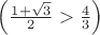 $\left (\frac{1+\sqrt{3}}{2} > \frac{4}{3} \right )  $