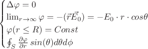 $\begin{cases} 
\Delta \varphi=0 \\
\lim_{r \to \infty}\varphi=-(\vec{r} \vec{E_0})=-E_0\cdot r\cdot cos \theta\\
\varphi(r\le R)=Const\\
\oint_{S} {\partial \varphi\over\partial r}\, sin(\theta) d\theta d\phi
\end{cases}$