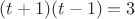 $(t+1)(t-1)=3$