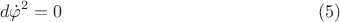$$d{\dot\varphi}^2}=0 \eqno(5)$$
