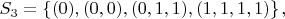 $S_3=\left\lbrace(0),(0,0),(0,1,1),(1,1,1,1)\right\rbrace,$