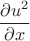 $$
\frac{\partial{u^{2}}}{\partial x}
$$