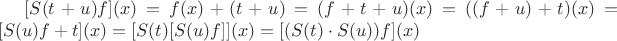 $ [S(t+u)f](x) = f(x)+(t+u) = (f+t+u)(x) = ((f+u)+t)(x)= [S(u)f+t](x) = [S(t)[S(u)f]](x) = [(S(t) \cdot S(u))f](x) $