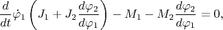 $$\frac{d}{dt}\dot{\varphi}_1\left(J_1+J_2\frac{d\varphi_2}{d\varphi_1}\right)-M_1-M_2\frac{d\varphi_2}{d\varphi_1}=0,$$