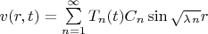 $v(r,t) = \sum\limits_{n=1}^{\infty} T_n(t) C_n \sin {\sqrt_\lambda_n} r$