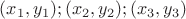 $(x_1,y_1);  (x_2,y_2); (x_3,y_3)$