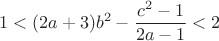$$ 1<(2a+3)b^2-\frac{c^2-1}{2a-1}<2 $$