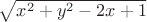 $ \sqrt{ x^2 + y^2 - 2x +1}$