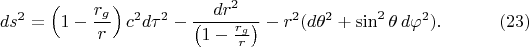 $$ds^2=\left(1-\frac{r_g}r\right)c^2d\tau^2-\frac{dr^2}{\left(1-\frac{r_g}r\right)}-r^2(d\theta^2+\sin^2\theta\,d\varphi^2).\eqno(23)$$