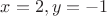 $x=2, y=-1$