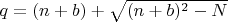 $q=(n+b)+\sqrt{(n+b)^2-N}$