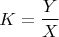 $$K=\frac{Y}{X}$$