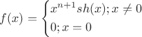 $\[
f(x) = \left\{ \begin{gathered}
  x^{n + 1} sh(x);x \ne 0 \hfill \\
  0;x = 0 \hfill \\ 
\end{gathered}  \right.
\]$