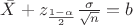 $\bar{X} + z_{\frac{1-\alpha}{2}} \frac{\sigma}{\sqrt{n}} = b$