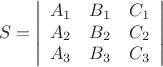 $$S=\left|\begin{array}{ccc} A_1 & B_1 & C_1\\ A_2 & B_2 & C_2\\ A_3 & B_3 & C_3 \end{array}\right| $$