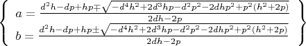 $\left\{\begin{array}{l}a=\frac{d^2 h-d p+h p\mp\sqrt{-d^4 h^2+2 d^3 h p-d^2 p^2-2 d h p^2+p^2 \left(h^2+2 p\right)}}{2 d h-2 p}\\b=\frac{d^2 h-d p+h p\pm\sqrt{-d^4 h^2+2 d^3 h p-d^2 p^2-2 d h p^2+p^2 \left(h^2+2 p\right)}}{2 d h-2 p}\end{array}\right\}$