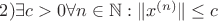 $2)\exists c>0 \forall n\in \mathbb N:\|x^{(n)}\|\leq c$