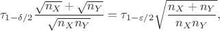 $$\tau_{1-\delta/2}\dfrac{\sqrt{n_X}+\sqrt{n_Y}}{\sqrt{n_Xn_Y}} = \tau_{1-\varepsilon/2}\sqrt{\dfrac{n_X+n_Y}{n_Xn_Y}},$$