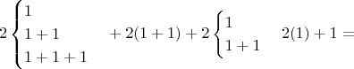 $$2\begin{cases}1\\1+1\\1+1+1 \end{cases}+2(1+1) +2\begin{cases}1\\1+1 \end{cases} 2(1) +1 = $$