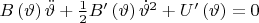 $B\left(\vartheta\right)\ddot{\vartheta}+\frac{1}{2}B'\left(\vartheta\right)\dot{\vartheta}^{2}+U'\left(\vartheta\right)=0$