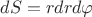 $\[dS = rdrd\varphi \]$
