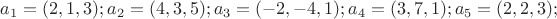 $\[a_1  = (2,1,3);a_2  = (4,3,5);a_3  = ( - 2, - 4,1);a_4  = (3,7,1);a_5  = (2,2,3);\]$