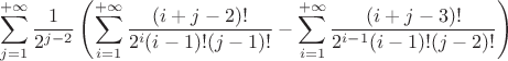 $$\sum\limits_{j=1}^{+\infty}\frac{1}{2^{j-2}}\left(\sum\limits_{i=1}^{+\infty}\frac{(i+j-2)!}{2^i(i-1)!(j-1)!} - \sum\limits_{i=1}^{+\infty}\frac{(i+j-3)!}{2^{i-1}(i-1)!(j-2)!}\right)$$