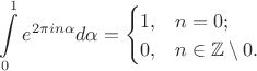 $$\int\limits_0^1e^{2\pi in\alpha}d\alpha=\begin{cases}1,&n=0;\\0,&n\in\mathbb{Z}\setminus0.\end{cases}$$