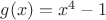 $g(x)=x^4-1$