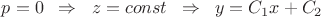 $p=0 \;\;\Rightarrow\;\; z=const \;\;\Rightarrow\;\; y=C_1x+C_2$