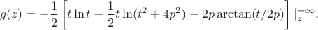 $$
g(z)=-\frac12\left[t\ln t - \frac12t\ln(t^2+4p^2)-2p\arctan(t/2p)\right]|_{z}^{+\infty}.
$$