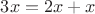 $ 3x= 2x + x$