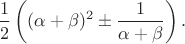 $$
\frac{1}{2}\left((\alpha+\beta)^2 \pm \frac{1}{\alpha+\beta}\right).
$$