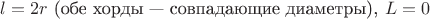 $l=2r$ (обе хорды --- совпадающие диаметры), $L=0$