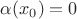 $\alpha(x_0) = 0$