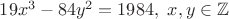 $19x^3 - 84y^2 = 1984, \ x, y \in \mathbb Z$