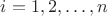 $i=1,2, \dots, n$